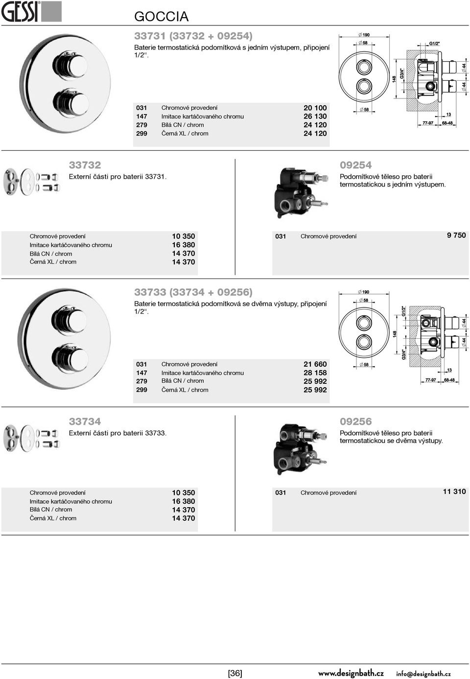 Chromové provedení Imitace kartáèovaného chromu Bílá CN / chrom Èerná XL / chrom 10 350 16 380 9 750 33733 (33734 + 09256) Baterie termostatická podomítková se dvìma