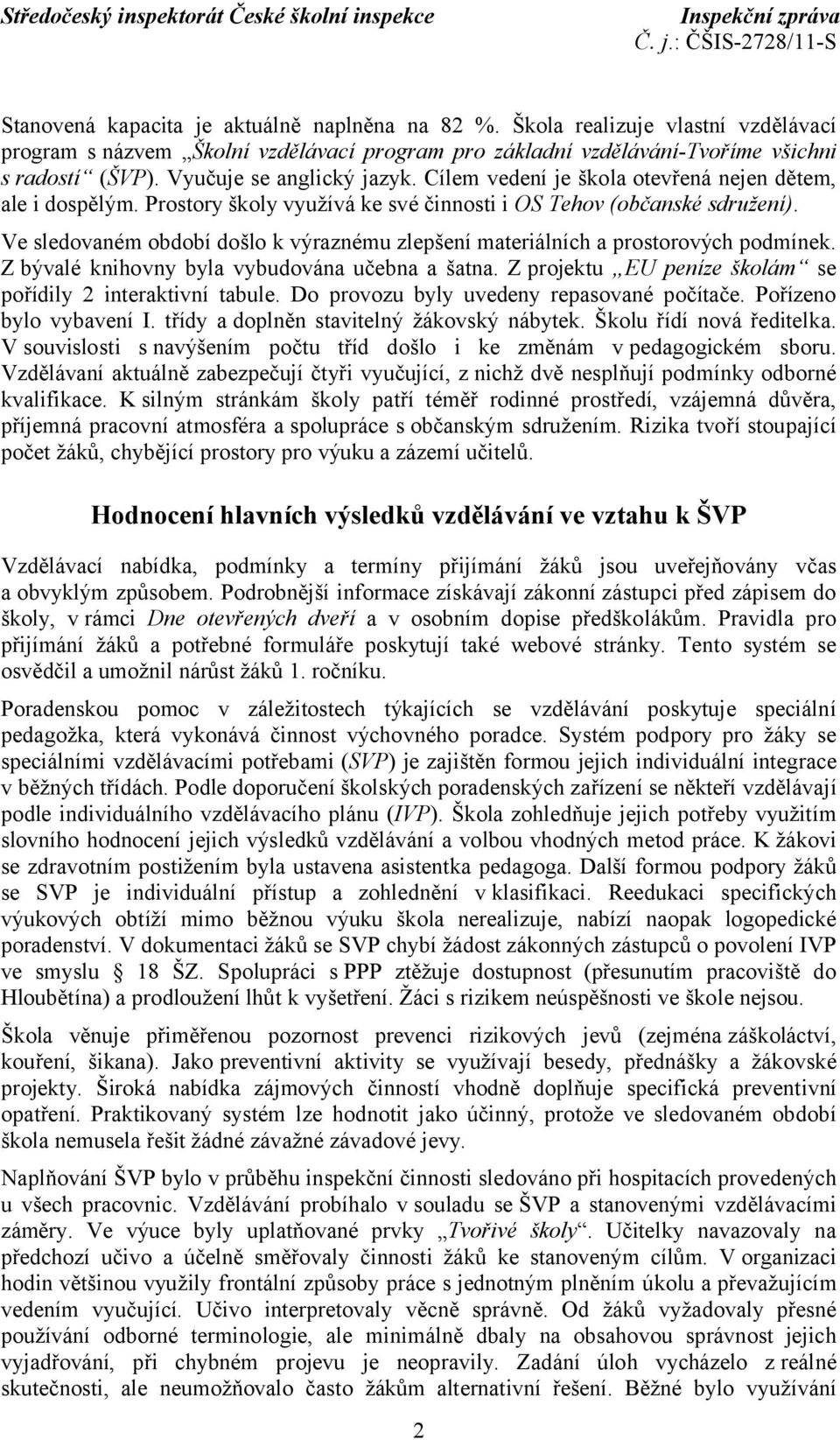 Ve sledovaném období došlo k výraznému zlepšení materiálních a prostorových podmínek. Z bývalé knihovny byla vybudována učebna a šatna. Z projektu EU peníze školám se pořídily 2 interaktivní tabule.