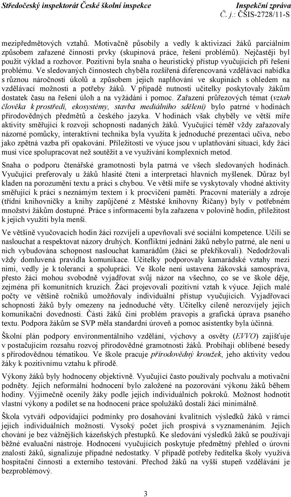 Ve sledovaných činnostech chyběla rozšířená diferencovaná vzdělávací nabídka s různou náročností úkolů a způsobem jejich naplňování ve skupinách s ohledem na vzdělávací možnosti a potřeby žáků.