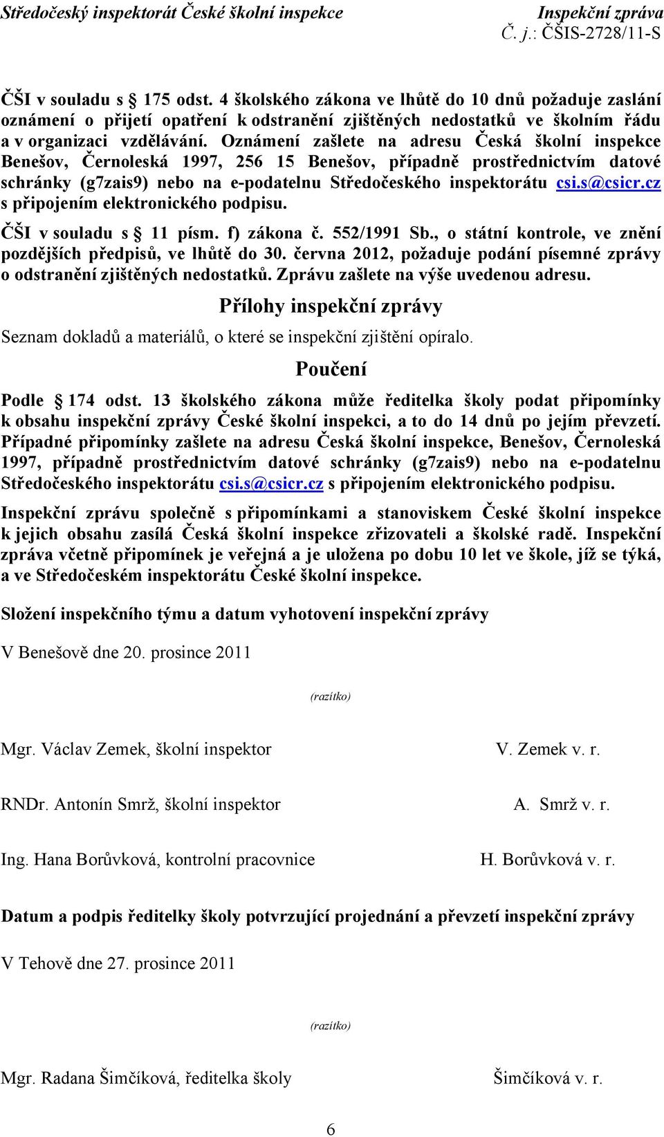 s@csicr.cz s připojením elektronického podpisu. ČŠI vsouladu s 11 písm. f) zákona č. 552/1991 Sb., o státní kontrole, ve znění pozdějších předpisů, ve lhůtě do 30.