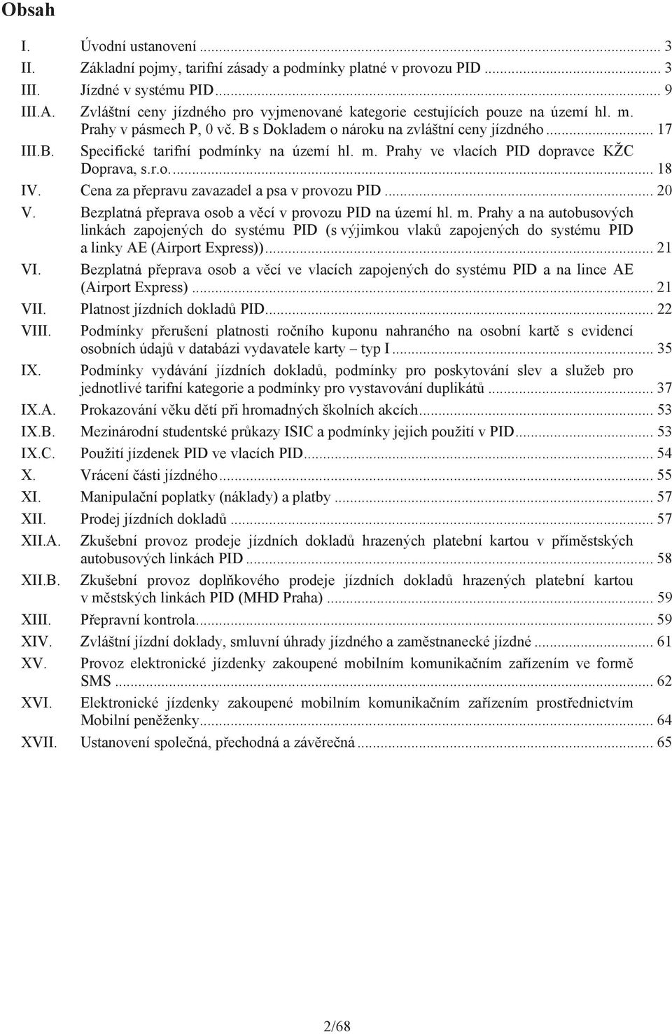 m. Prahy ve vlacích PID dopravce KŽC Doprava, s.r.o.... 18 IV. Cena za p epravu zavazadel a psa v provozu PID... 20 V. Bezplatná p eprava osob a v cí v provozu PID na území hl. m.