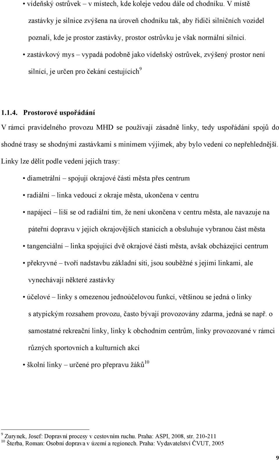 zastávkový mys vypadá podobně jako vídeňský ostrůvek, zvýšený prostor není silnící, je určen pro čekání cestujících 9 1.1.4.