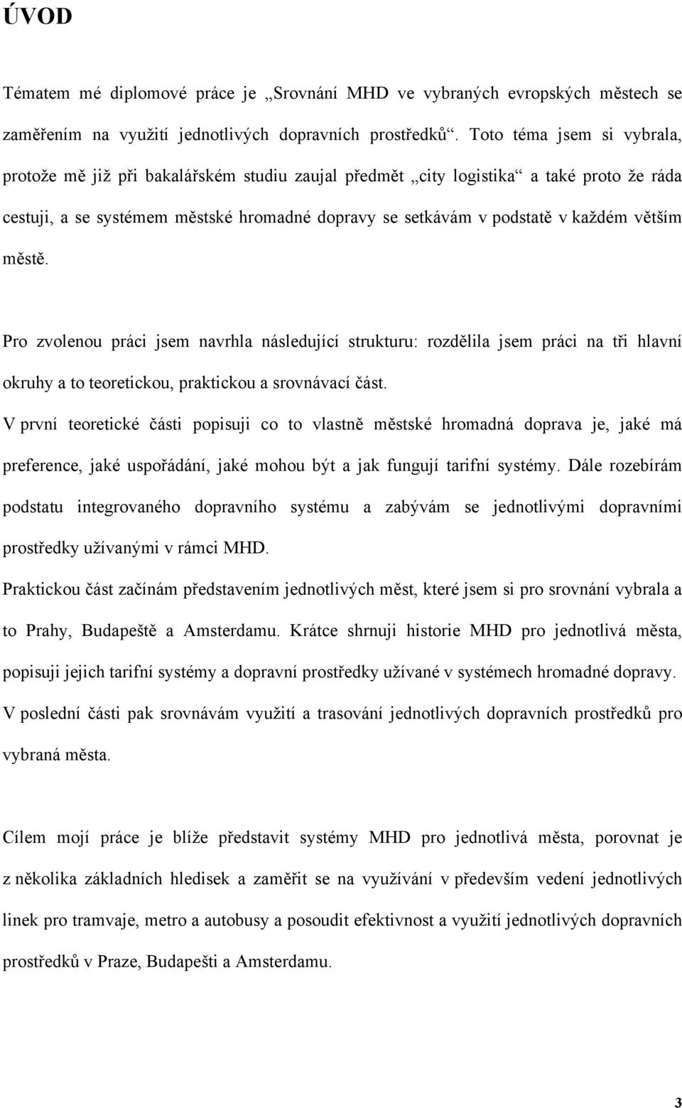 větším městě. Pro zvolenou práci jsem navrhla následující strukturu: rozdělila jsem práci na tři hlavní okruhy a to teoretickou, praktickou a srovnávací část.