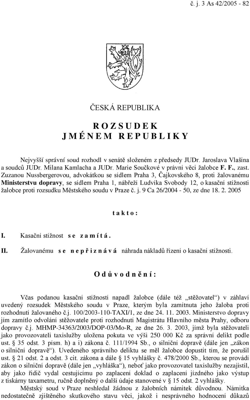 Zuzanou Nussbergerovou, advokátkou se sídlem Praha 3, Čajkovského 8, proti žalovanému Ministerstvu dopravy, se sídlem Praha 1, nábřeží Ludvíka Svobody 12, o kasační stížnosti žalobce proti rozsudku