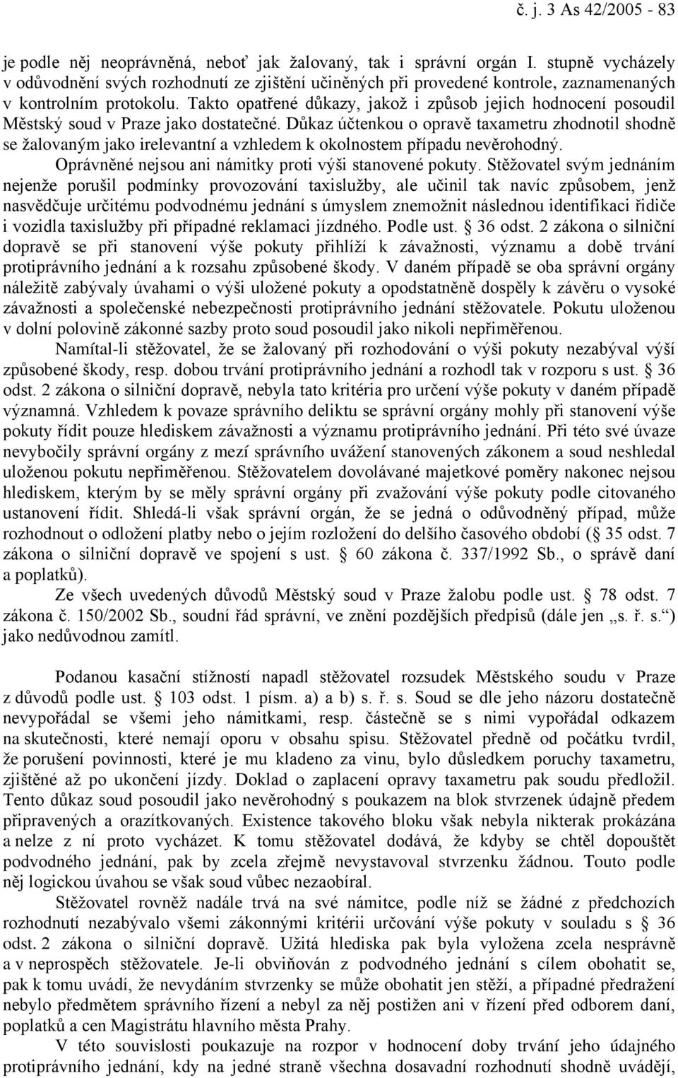 Takto opatřené důkazy, jakož i způsob jejich hodnocení posoudil Městský soud v Praze jako dostatečné.