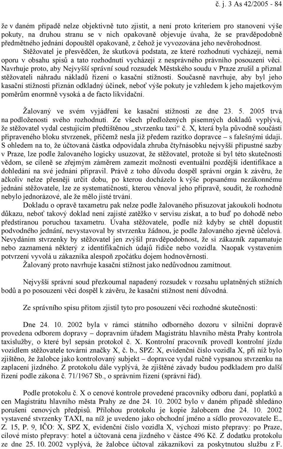 Stěžovatel je přesvědčen, že skutková podstata, ze které rozhodnutí vycházejí, nemá oporu v obsahu spisů a tato rozhodnutí vycházejí z nesprávného právního posouzení věci.