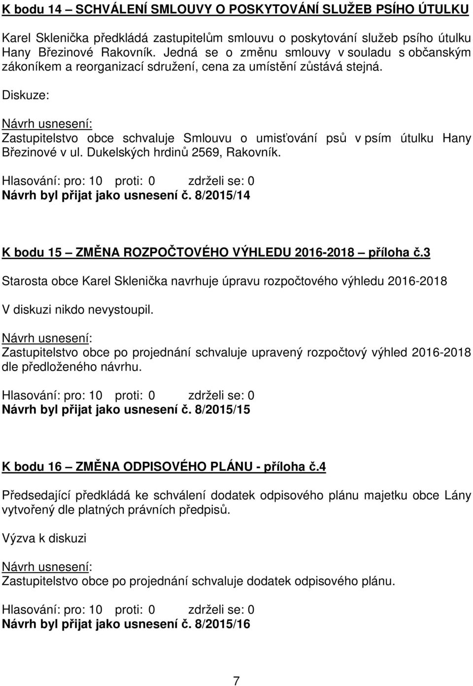 Diskuze: Zastupitelstvo obce schvaluje Smlouvu o umisťování psů v psím útulku Hany Březinové v ul. Dukelských hrdinů 2569, Rakovník. Návrh byl přijat jako usnesení č.