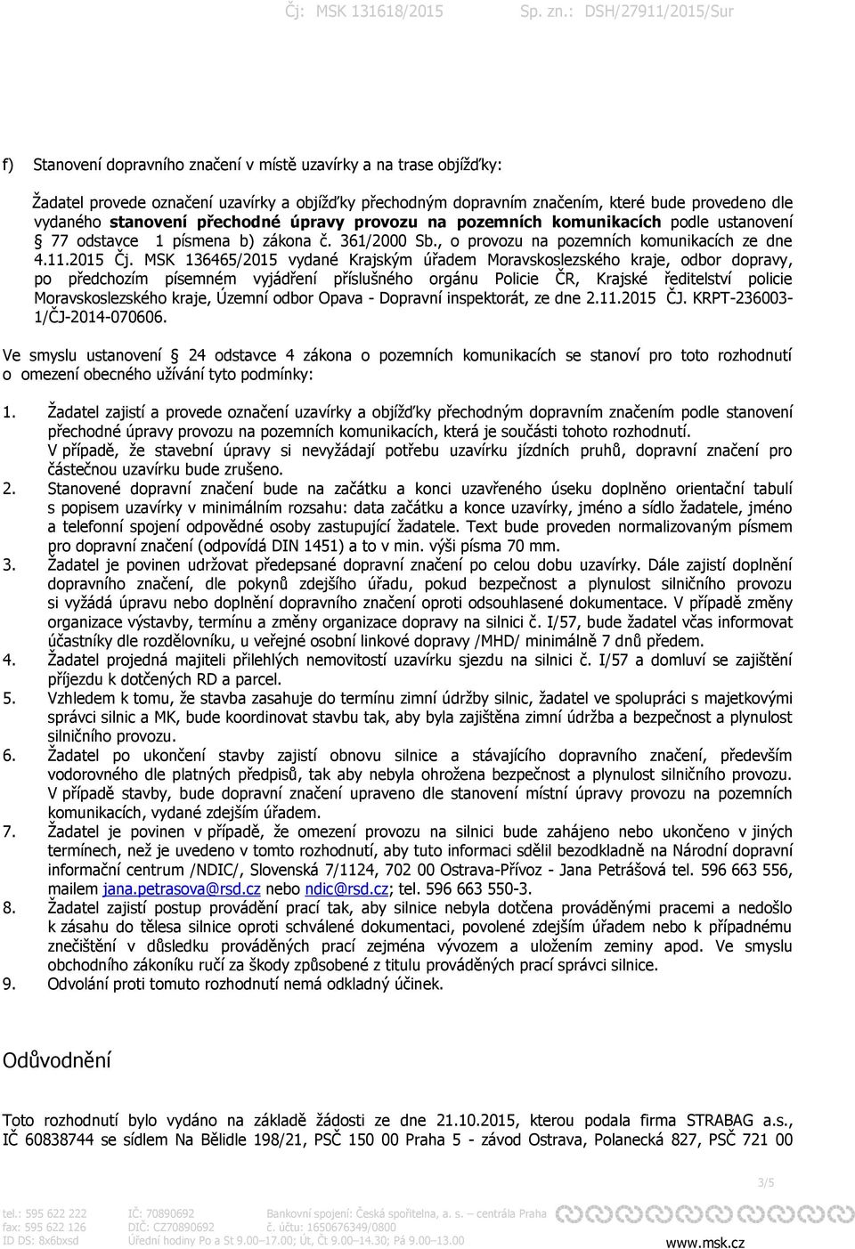 MSK 136465/2015 vydané Krajským úřadem Moravskoslezského kraje, odbor dopravy, po předchozím písemném vyjádření příslušného orgánu Policie ČR, Krajské ředitelství policie Moravskoslezského kraje,