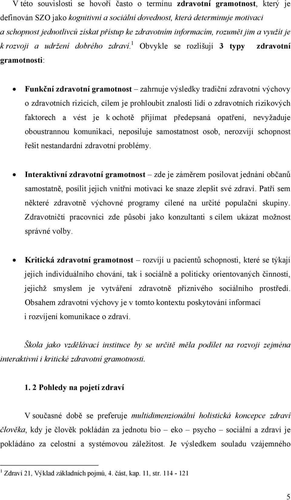 1 Obvykle se rozlišují 3 typy zdravotní gramotnosti: Funkční zdravotní gramotnost zahrnuje výsledky tradiční zdravotní výchovy o zdravotních rizicích, cílem je prohloubit znalosti lidí o zdravotních