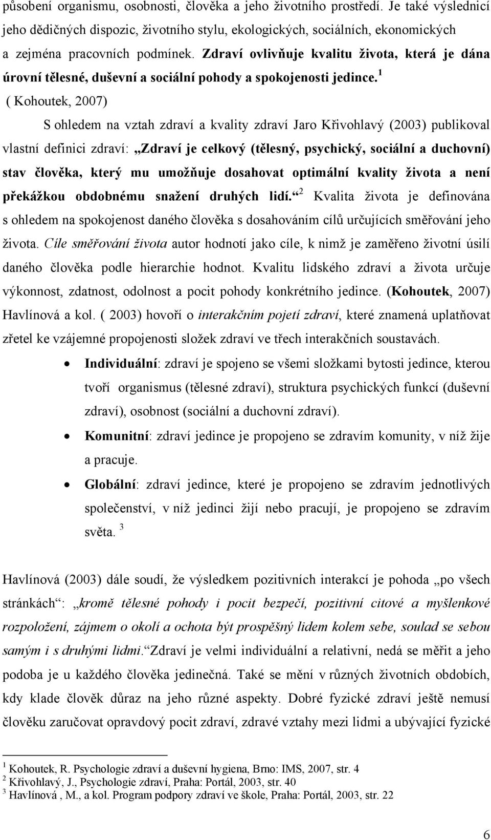 1 ( Kohoutek, 2007) S ohledem na vztah zdraví a kvality zdraví Jaro Křivohlavý (2003) publikoval vlastní definici zdraví: Zdraví je celkový (tělesný, psychický, sociální a duchovní) stav člověka,