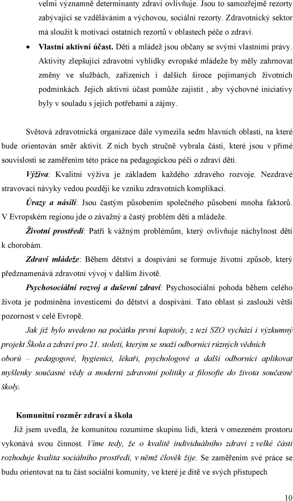 Aktivity zlepšující zdravotní vyhlídky evropské mládeže by měly zahrnovat změny ve službách, zařízeních i dalších široce pojímaných životních podmínkách.