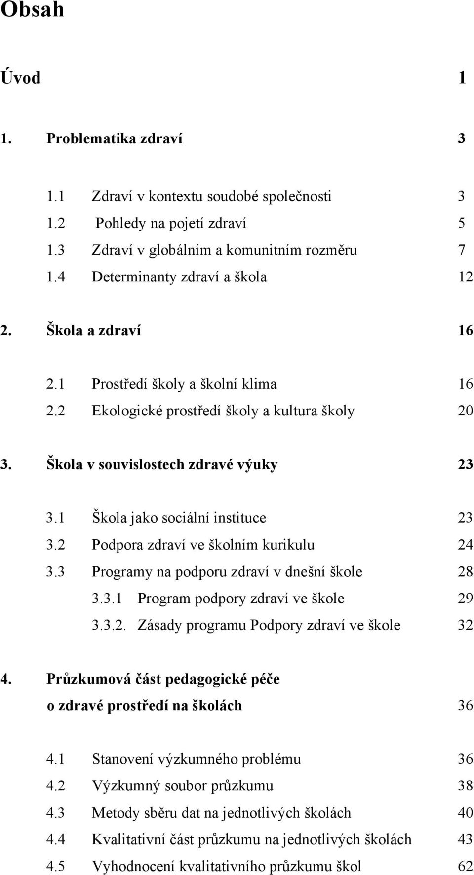 2 Podpora zdraví ve školním kurikulu 24 3.3 Programy na podporu zdraví v dnešní škole 28 3.3.1 Program podpory zdraví ve škole 29 3.3.2. Zásady programu Podpory zdraví ve škole 32 4.