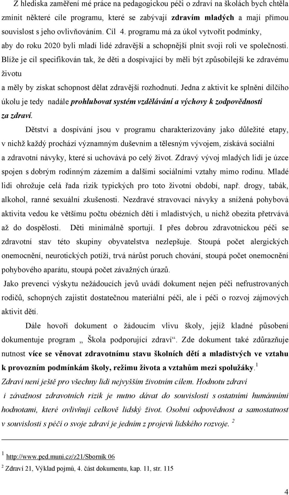 Blíže je cíl specifikován tak, že děti a dospívající by měli být způsobilejší ke zdravému životu a měly by získat schopnost dělat zdravější rozhodnutí.