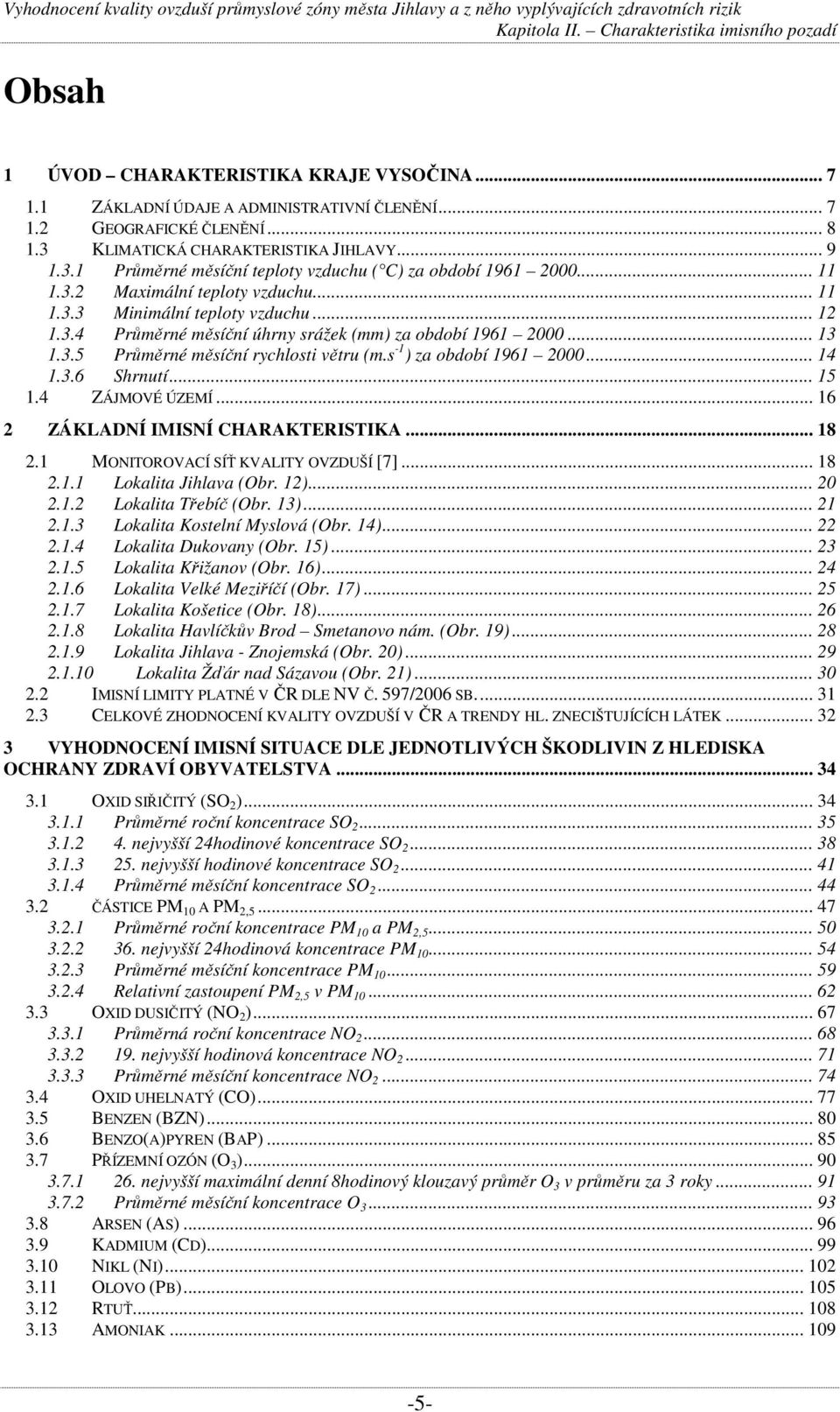 s -1 ) za období 1961 2000... 14 1.3.6 Shrnutí... 15 1.4 ZÁJMOVÉ ÚZEMÍ... 16 2 ZÁKLADNÍ IMISNÍ CHARAKTERISTIKA... 18 2.1 MONITOROVACÍ SÍŤ KVALITY OVZDUŠÍ [7]... 18 2.1.1 Lokalita Jihlava (Obr. 12).