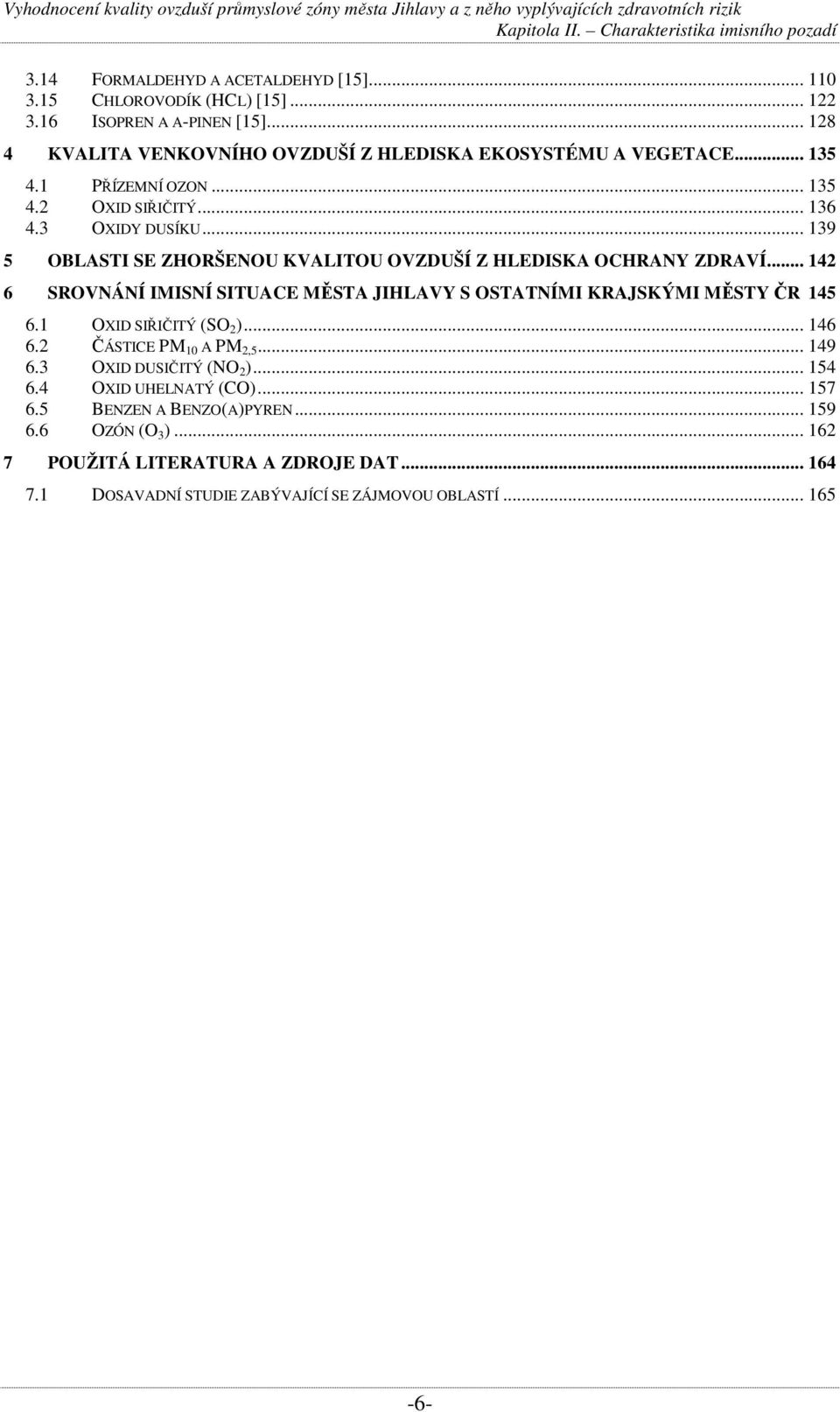 .. 142 6 SROVNÁNÍ IMISNÍ SITUACE MĚSTA JIHLAVY S OSTATNÍMI KRAJSKÝMI MĚSTY ČR 145 6.1 OXID SIŘIČITÝ (SO 2 )... 146 6.2 ČÁSTICE PM 10 A PM 2,5... 149 6.