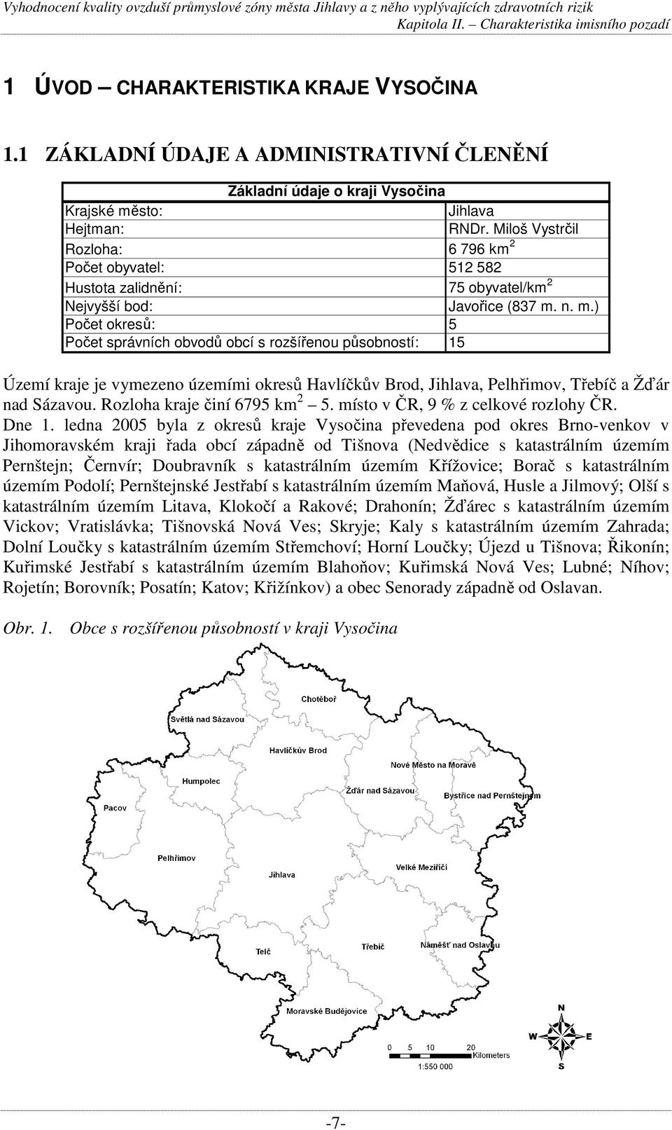 n. m.) Počet okresů: 5 Počet správních obvodů obcí s rozšířenou působností: 15 Území kraje je vymezeno územími okresů Havlíčkův Brod, Jihlava, Pelhřimov, Třebíč a Žďár nad Sázavou.