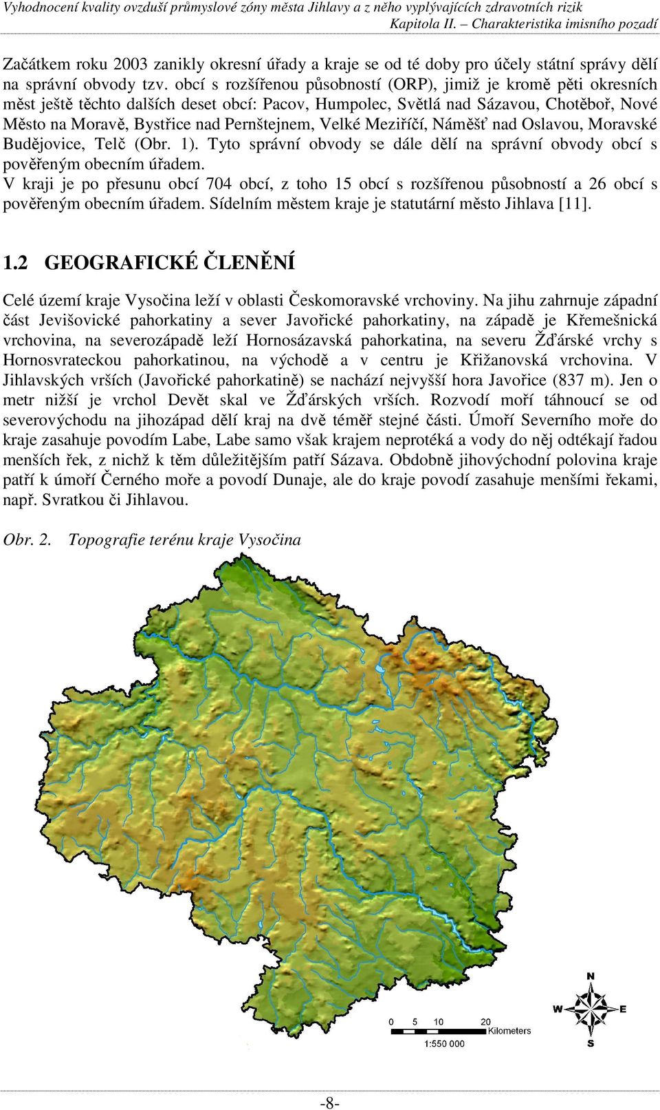 Velké Meziříčí, Náměšť nad Oslavou, Moravské Budějovice, Telč (Obr. 1). Tyto správní obvody se dále dělí na správní obvody obcí s pověřeným obecním úřadem.