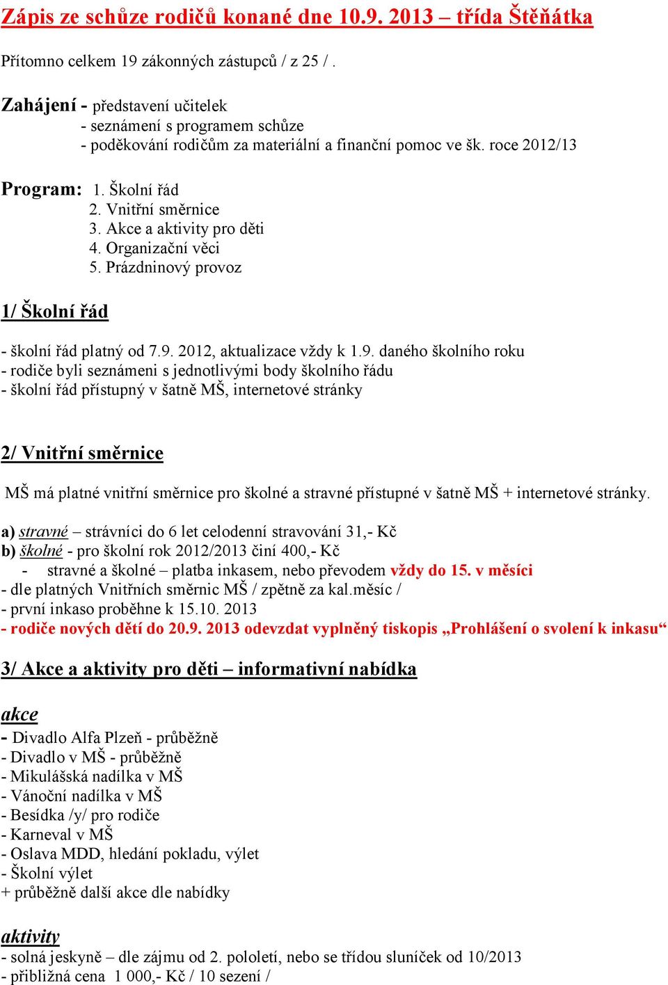 Akce a aktivity pro děti 4. Organizační věci 5. Prázdninový provoz 1/ Školní řád - školní řád platný od 7.9.