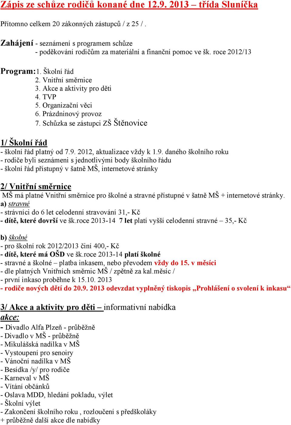 Organizační věci 6. Prázdninový provoz 7. Schůzka se zástupci ZŠ Štěnovice 1/ Školní řád - školní řád platný od 7.9.