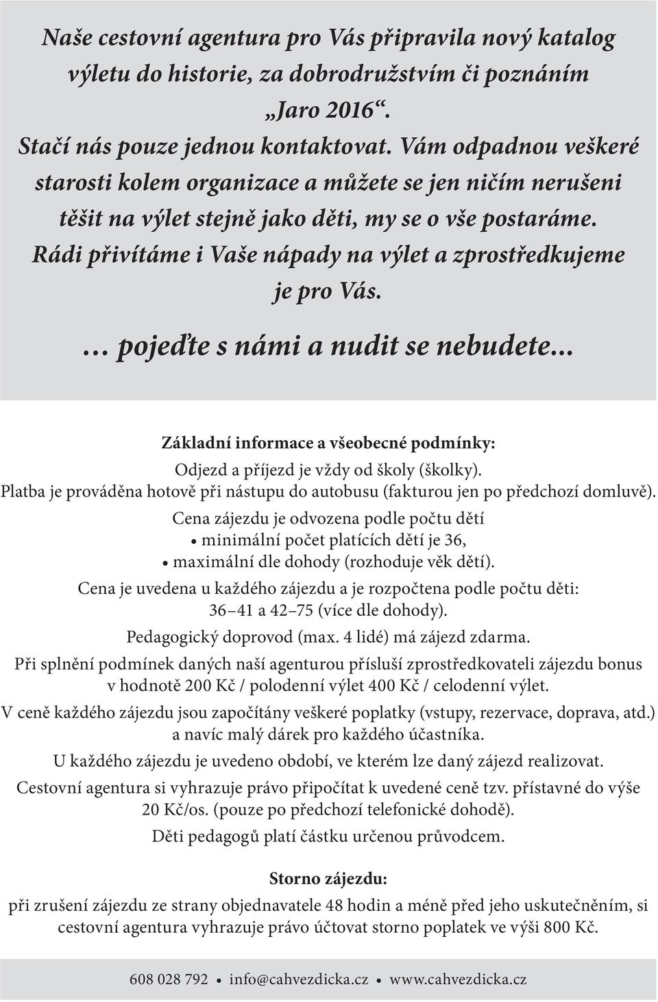 Rádi přivítáme i Vaše nápady na výlet a zprostředkujeme je pro Vás. pojeďte s námi a nudit se nebudete... Základní informace a všeobecné podmínky: Odjezd a příjezd je vždy od školy (školky).