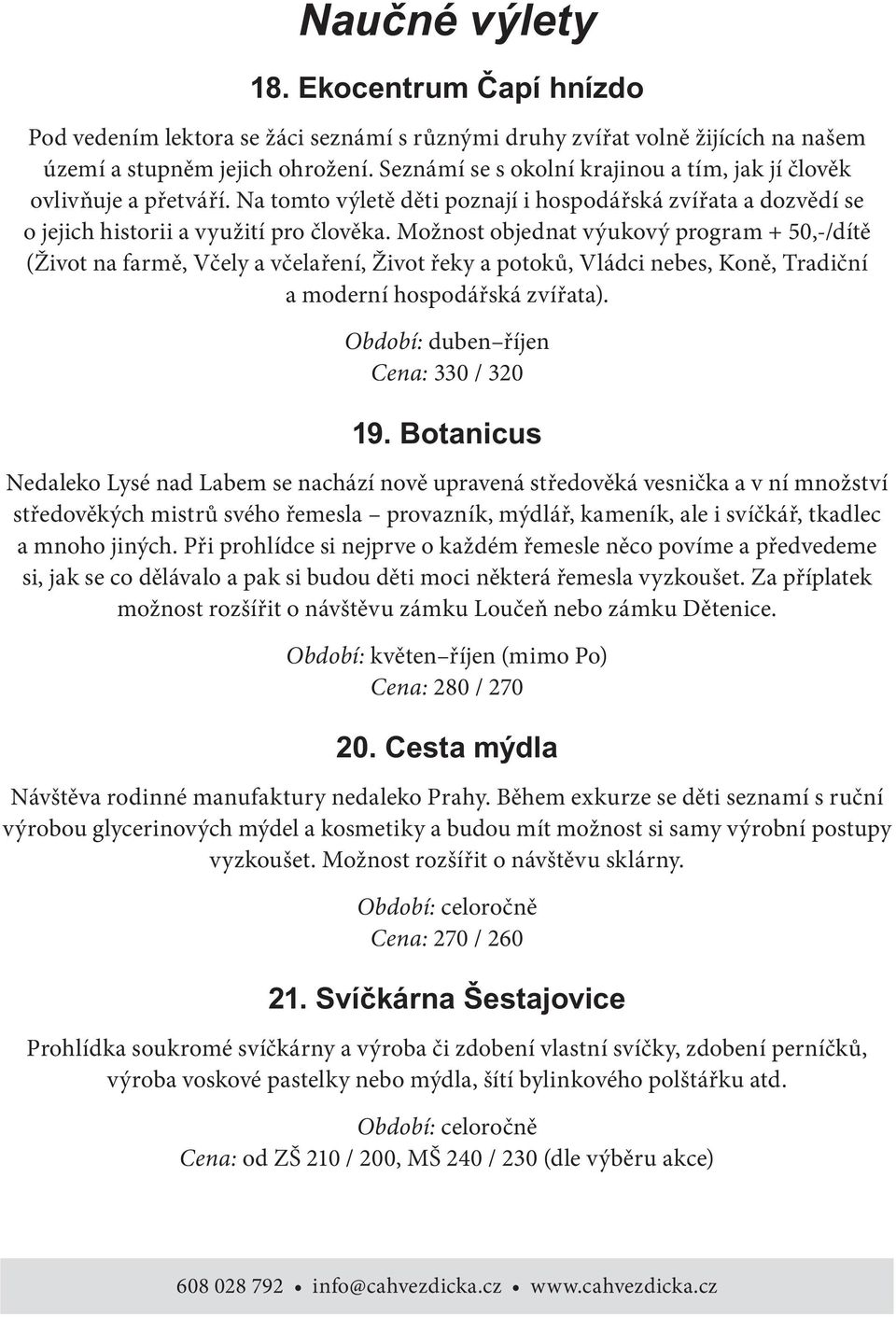 Možnost objednat výukový program + 50,-/dítě (Život na farmě, Včely a včelaření, Život řeky a potoků, Vládci nebes, Koně, Tradiční a moderní hospodářská zvířata).