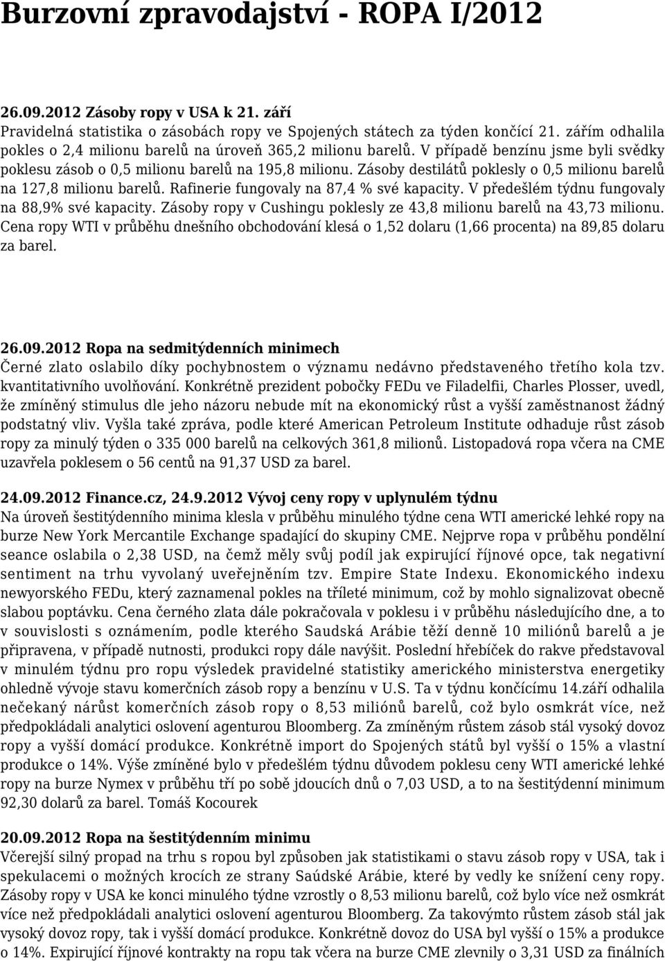 Zásoby destilátů poklesly o 0,5 milionu barelů na 127,8 milionu barelů. Rafinerie fungovaly na 87,4 % své kapacity. V předešlém týdnu fungovaly na 88,9% své kapacity.