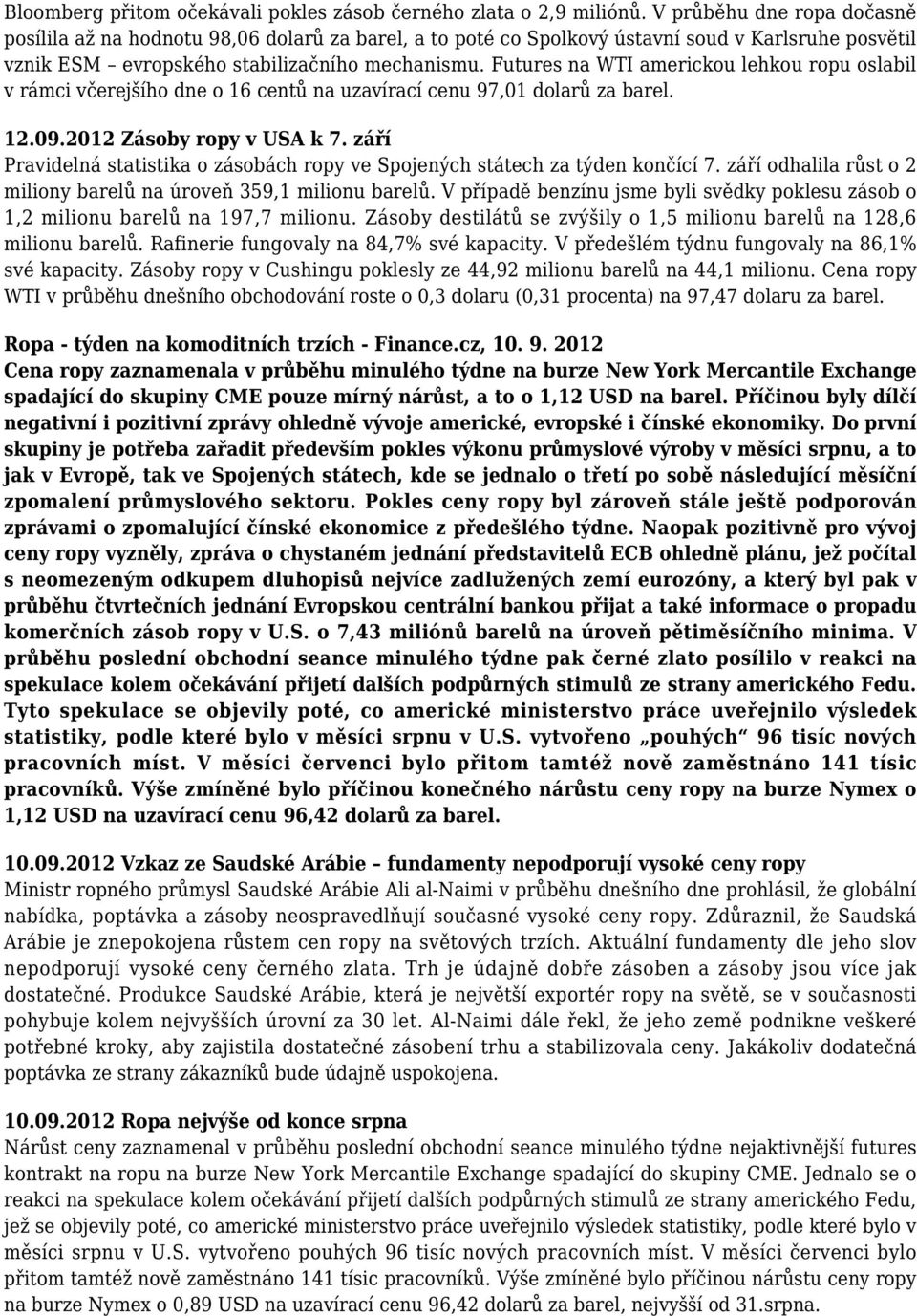 Futures na WTI americkou lehkou ropu oslabil v rámci včerejšího dne o 16 centů na uzavírací cenu 97,01 dolarů za barel. 12.09.2012 Zásoby ropy v USA k 7.