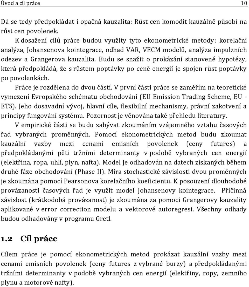 Budu se snažit o prokázání stanovené hypotézy, která předpokládá, že s růstem poptávky po ceně energií je spojen růst poptávky po povolenkách. Práce je rozdělena do dvou částí.