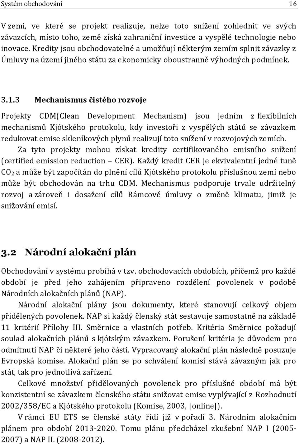 3 Mechanismus čistého rozvoje Projekty CDM(Clean Development Mechanism) jsou jedním z flexibilních mechanismů Kjótského protokolu, kdy investoři z vyspělých států se závazkem redukovat emise