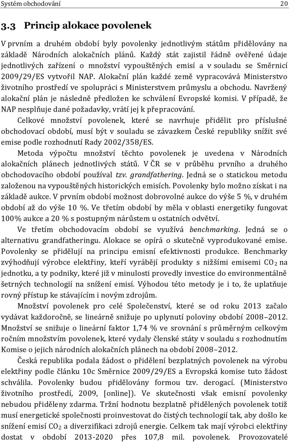 Alokační plán každé země vypracovává Ministerstvo životního prostředí ve spolupráci s Ministerstvem průmyslu a obchodu. Navržený alokační plán je následně předložen ke schválení Evropské komisi.