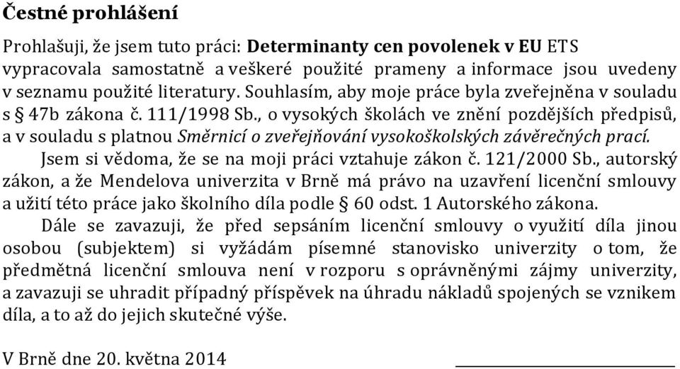 , o vysokých školách ve znění pozdějších předpisů, a v souladu s platnou Směrnicí o zveřejňování vysokoškolských závěrečných prací. Jsem si vědoma, že se na moji práci vztahuje zákon č. 121/2000 Sb.