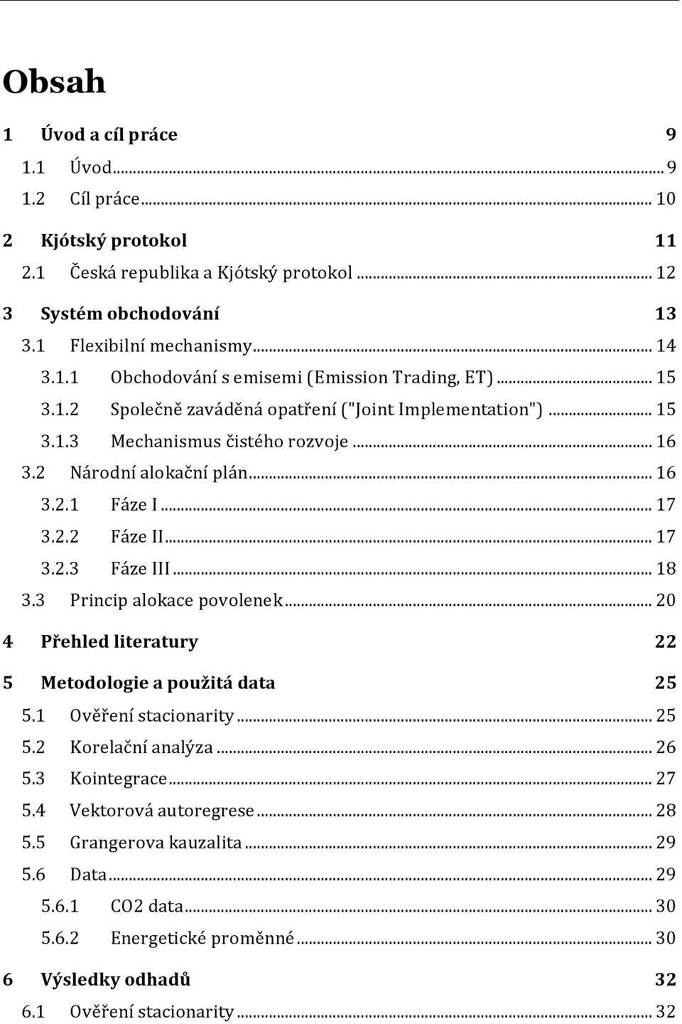 .. 18 3.3 Princip alokace povolenek... 20 4 Přehled literatury 22 5 Metodologie a použitá data 25 5.1 Ověření stacionarity... 25 5.2 Korelační analýza... 26 5.3 Kointegrace... 27 5.