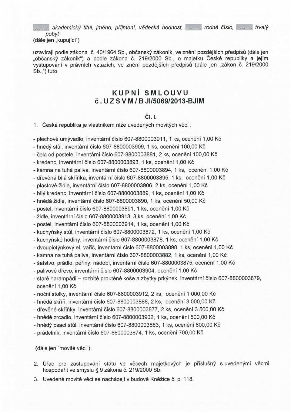 , o majetku České republiky a jejím vystupování v právních vztazích, ve znění pozdějších předpisu (dále jen zákon č. 219/2000 Sb., ~) tuto KUPNÍ SMLOUVU Č. U Z SV M IB J1I5069I2013-BJIM Čl.l. 1.