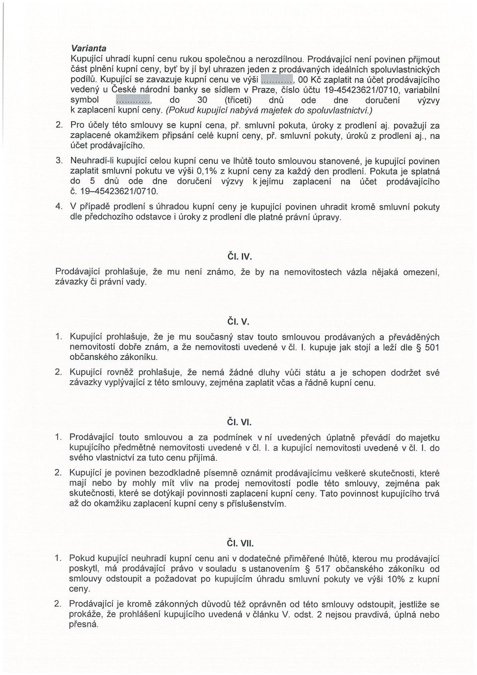 Kupující se zavazuje kupni cenu ve výši 00 Kč zaplatit na účet prodávajícího vedený u Ceské národní banky se sídlem v Praze, číslo účtu 19-45423621/0710, variabilní symbol do 30 (třiceti) dnu ode dne