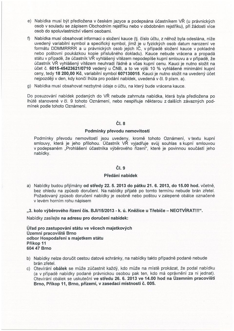 číslo účtu, z něhož byla odeslána, níže uvedený variabilní symbol a specifický symbol, jímž je u fyzických osob datum narozeni ve formátu DDMMRRRR a u právnických osob jejich ič, v případě složení