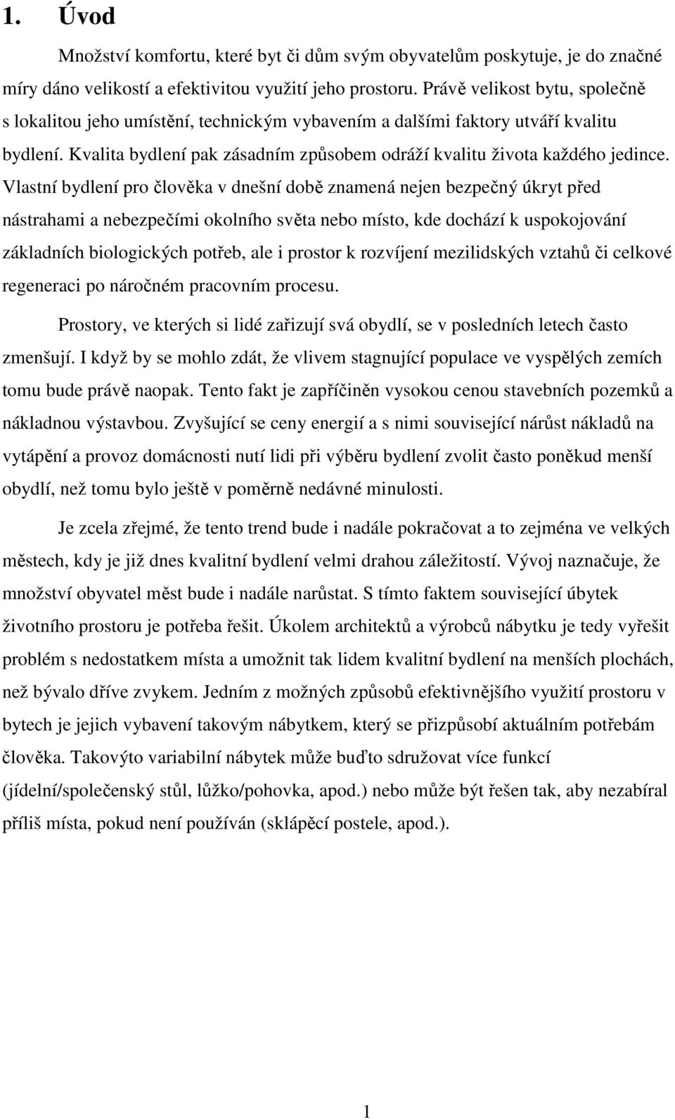 Vlastní bydlení pro člověka v dnešní době znamená nejen bezpečný úkryt před nástrahami a nebezpečími okolního světa nebo místo, kde dochází k uspokojování základních biologických potřeb, ale i