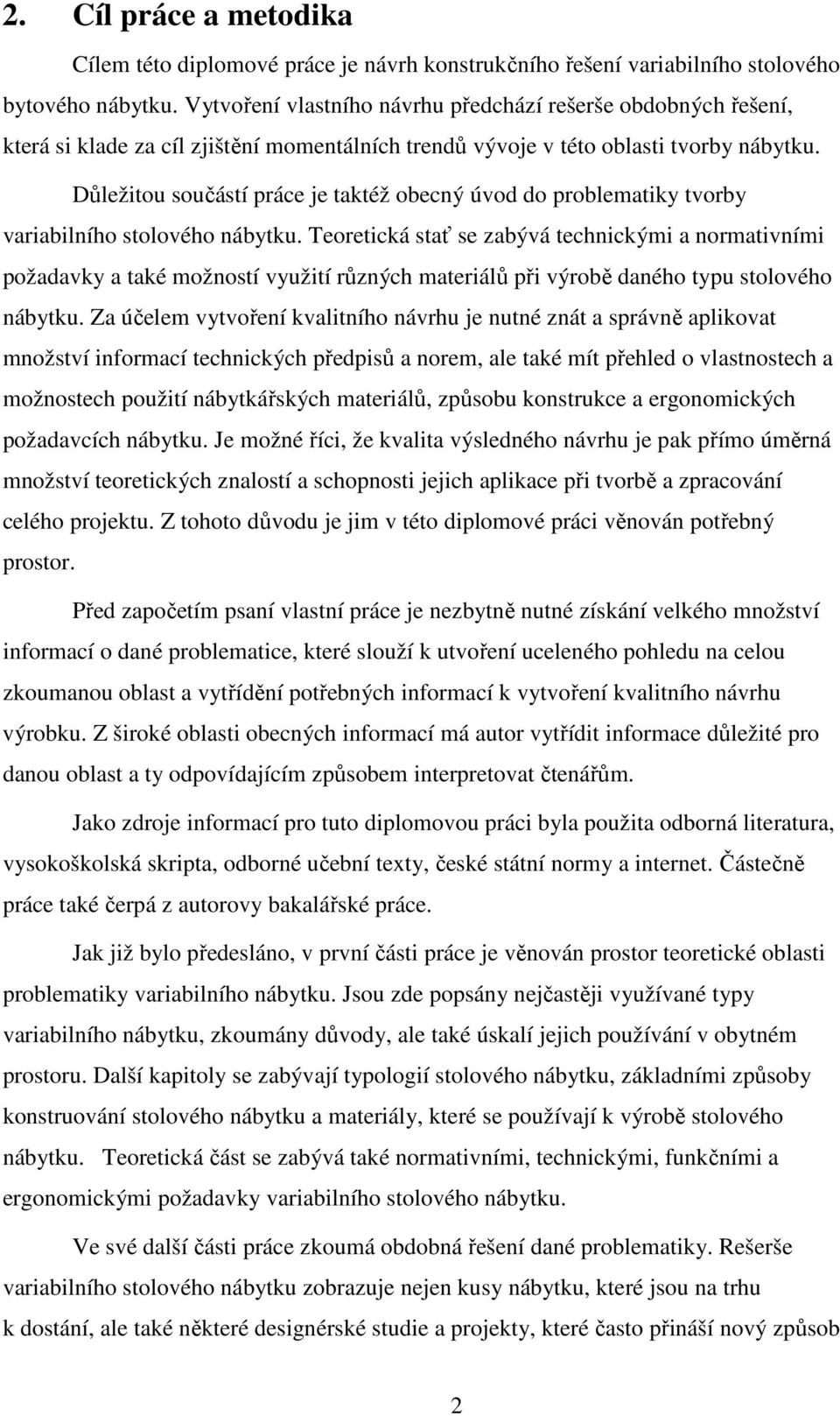 Důležitou součástí práce je taktéž obecný úvod do problematiky tvorby variabilního stolového nábytku.