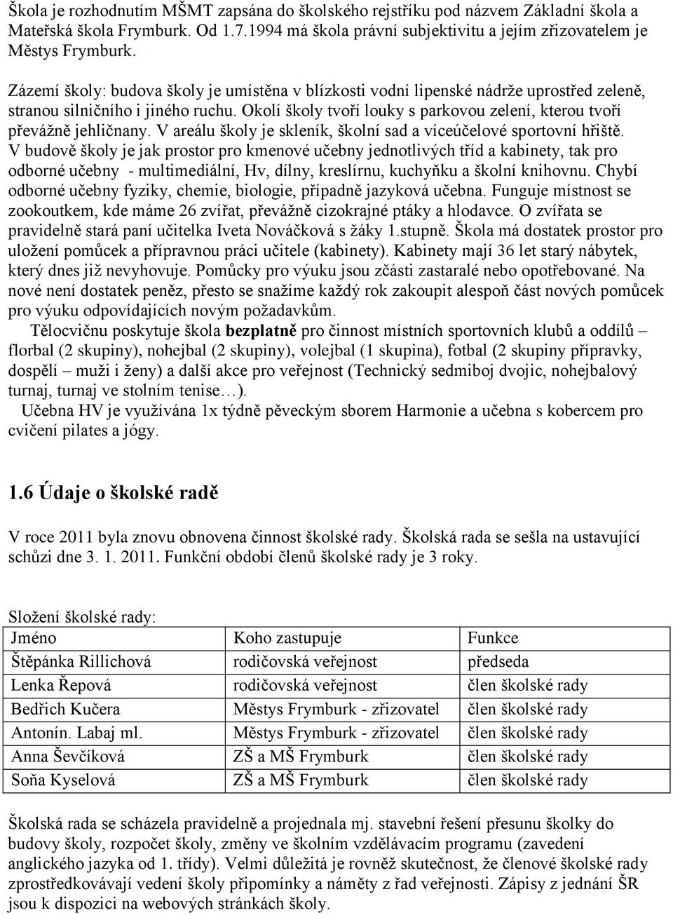 Okolí školy tvoří louky s parkovou zelení, kterou tvoří převážně jehličnany. V areálu školy je skleník, školní sad a víceúčelové sportovní hřiště.