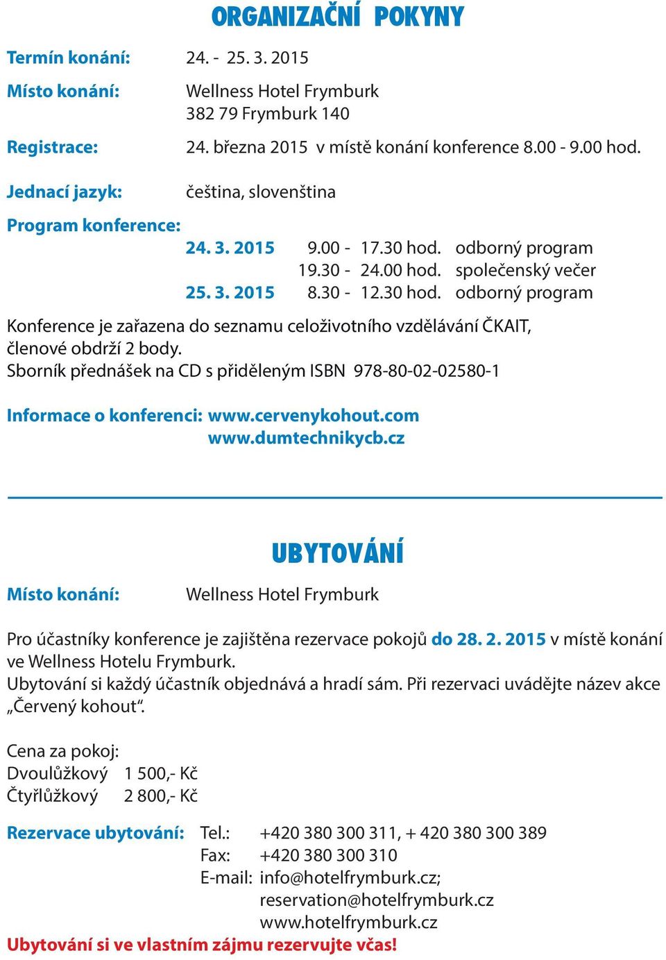 odborný program 19.30-24.00 hod. společenský večer 25. 3. 2015 8.30-12.30 hod. odborný program Konference je zařazena do seznamu celoživotního vzdělávání ČKAIT, členové obdrží 2 body.