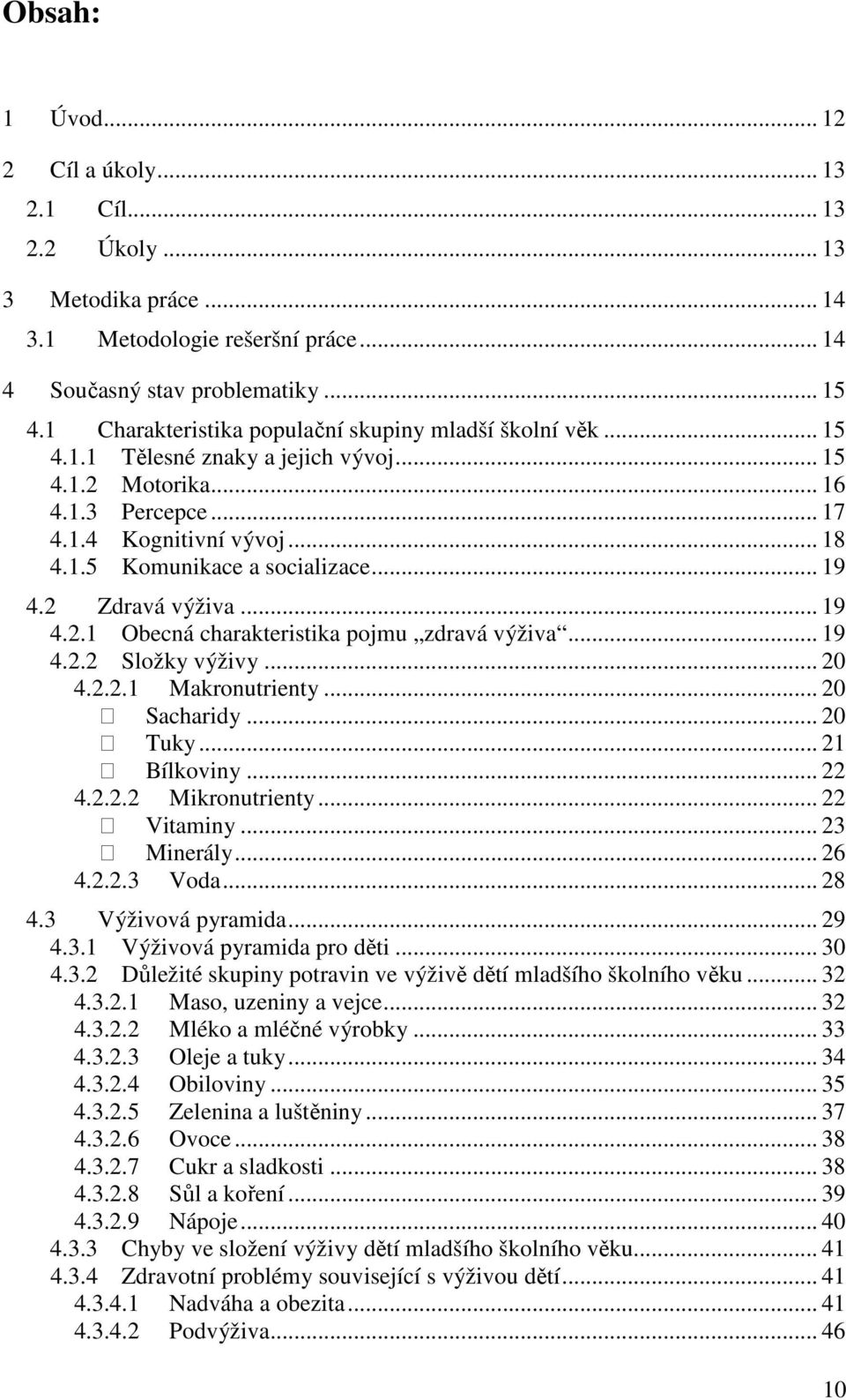 .. 19 4.2 Zdravá výživa... 19 4.2.1 Obecná charakteristika pojmu zdravá výživa... 19 4.2.2 Složky výživy... 20 4.2.2.1 Makronutrienty... 20 Sacharidy... 20 Tuky... 21 Bílkoviny... 22 4.2.2.2 Mikronutrienty.