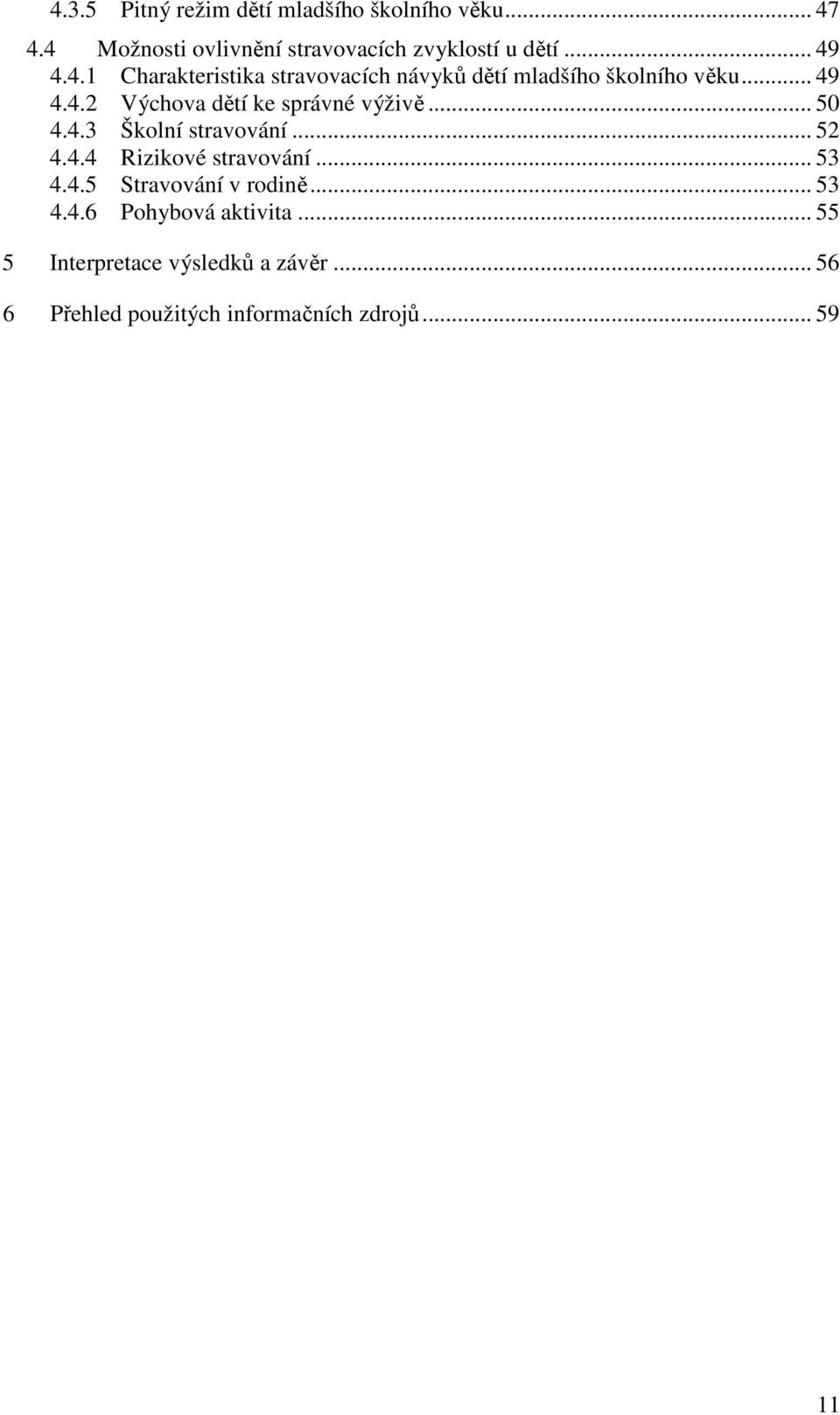 .. 50 4.4.3 Školní stravování... 52 4.4.4 Rizikové stravování... 53 4.4.5 Stravování v rodině... 53 4.4.6 Pohybová aktivita.