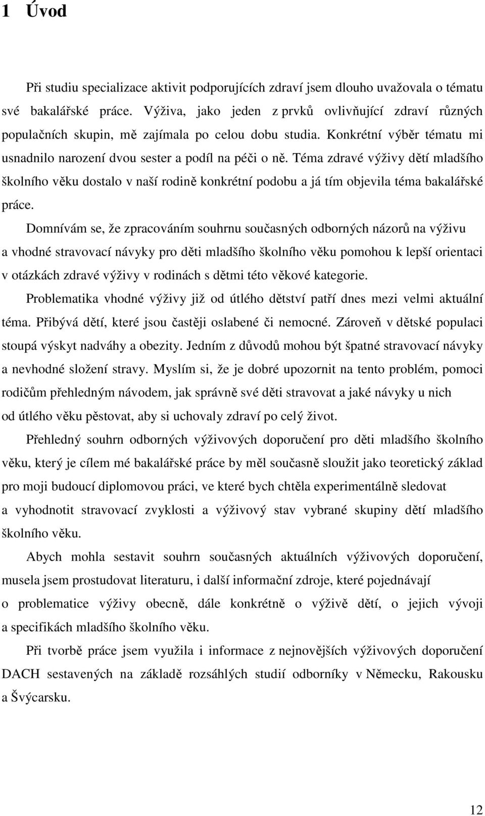 Téma zdravé výživy dětí mladšího školního věku dostalo v naší rodině konkrétní podobu a já tím objevila téma bakalářské práce.