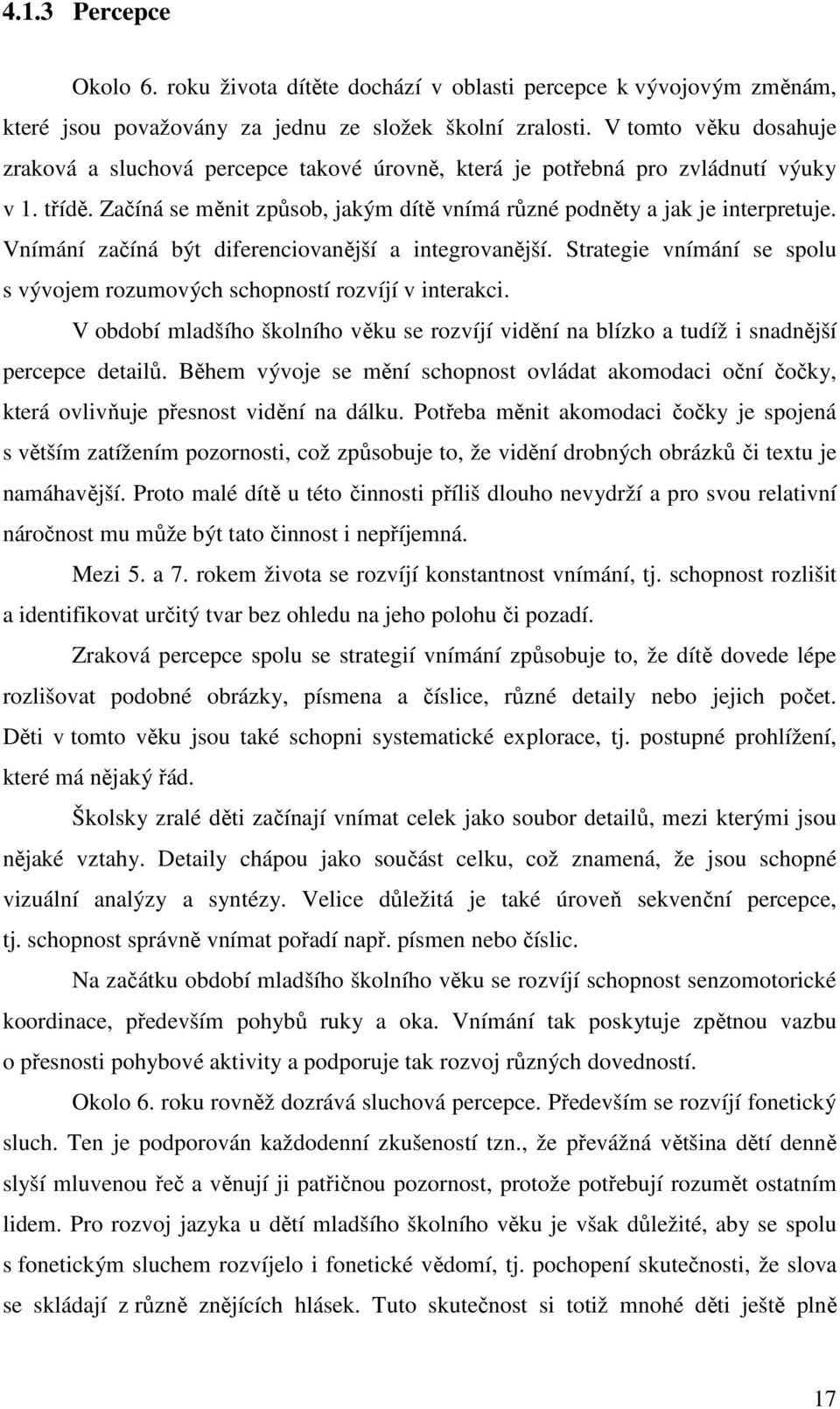 Vnímání začíná být diferenciovanější a integrovanější. Strategie vnímání se spolu s vývojem rozumových schopností rozvíjí v interakci.