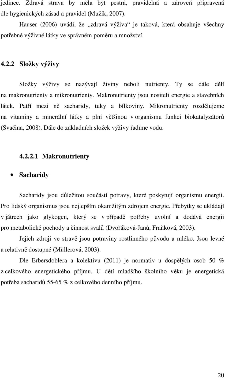 Ty se dále dělí na makronutrienty a mikronutrienty. Makronutrienty jsou nositeli energie a stavebních látek. Patří mezi ně sacharidy, tuky a bílkoviny.