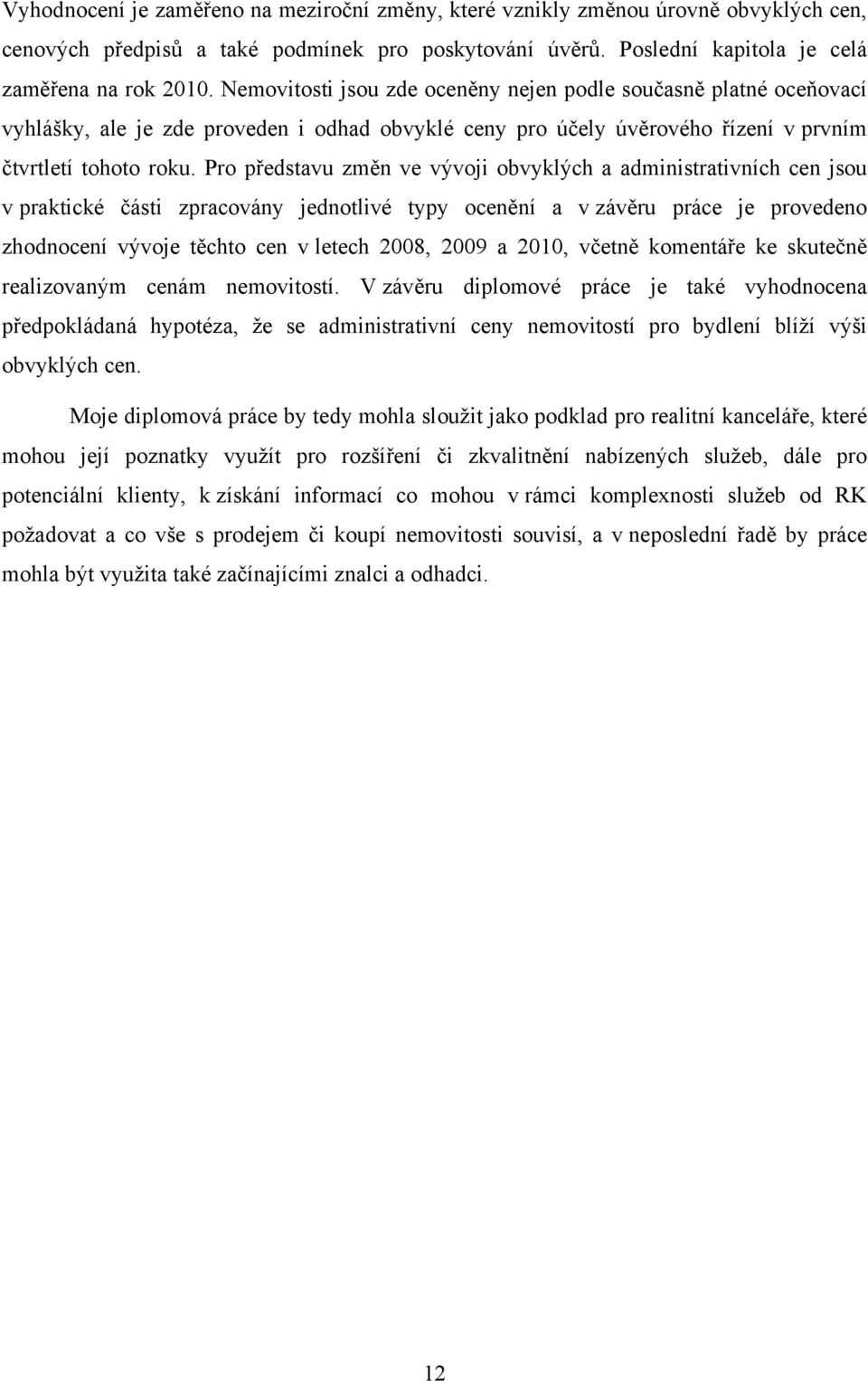 Pro představu změn ve vývoji obvyklých a administrativních cen jsou v praktické části zpracovány jednotlivé typy ocenění a v závěru práce je provedeno zhodnocení vývoje těchto cen v letech 2008, 2009