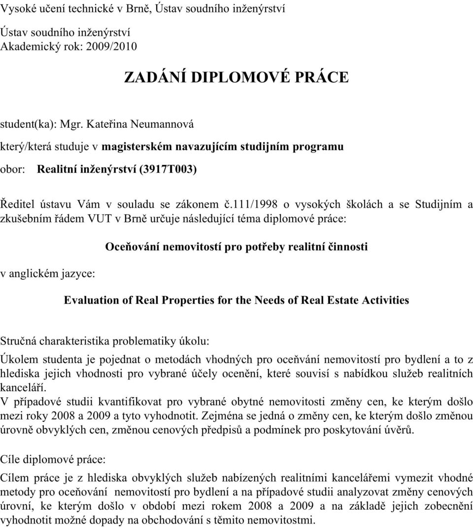 111/1998 o vysokých školách a se Studijním a zkušebním řádem VUT v Brně určuje následující téma diplomové práce: v anglickém jazyce: Oceňování nemovitostí pro potřeby realitní činnosti Evaluation of