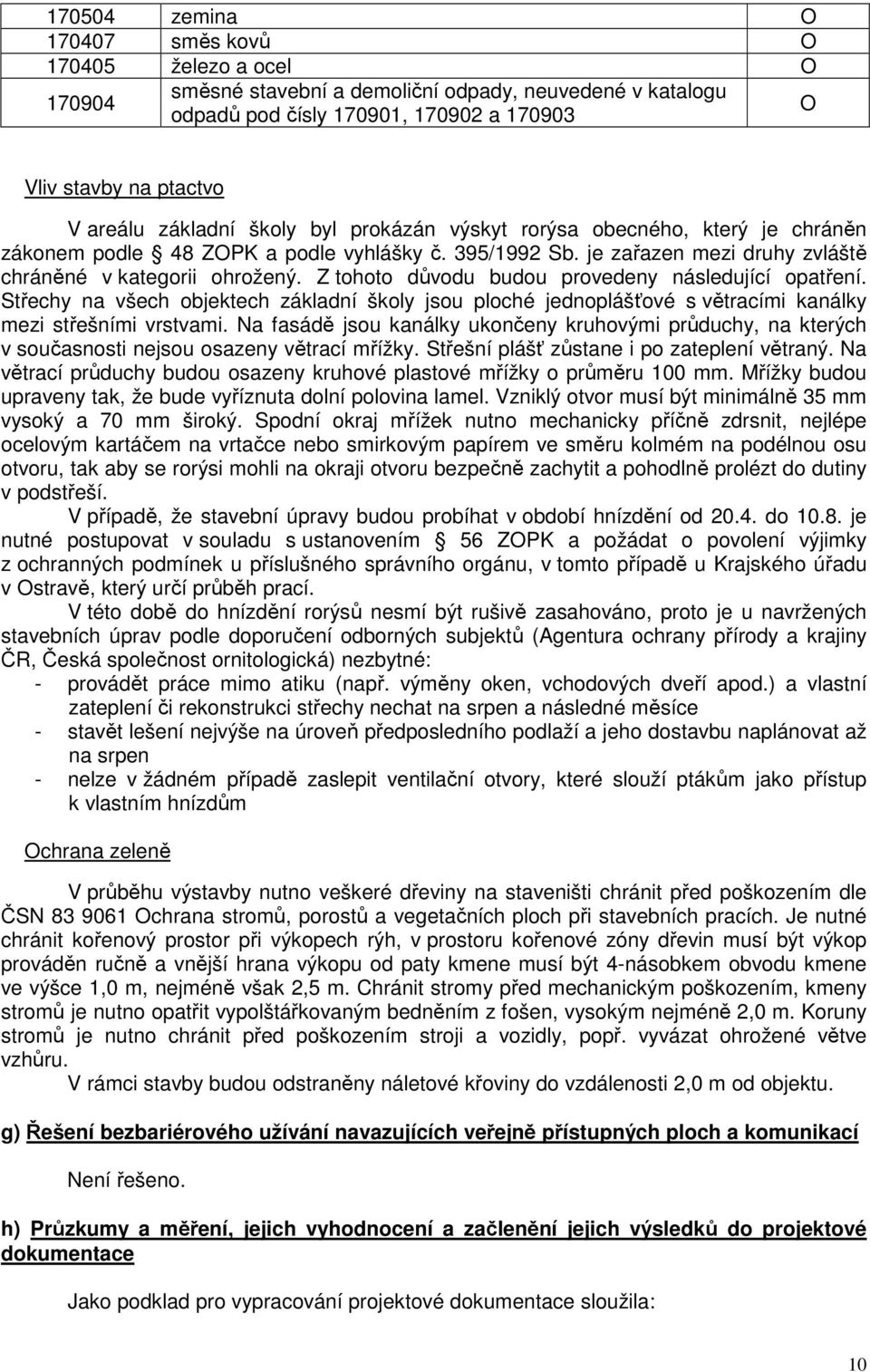 Z tohoto důvodu budou provedeny následující opatření. Střechy na všech objektech základní školy jsou ploché jednoplášťové s větracími kanálky mezi střešními vrstvami.