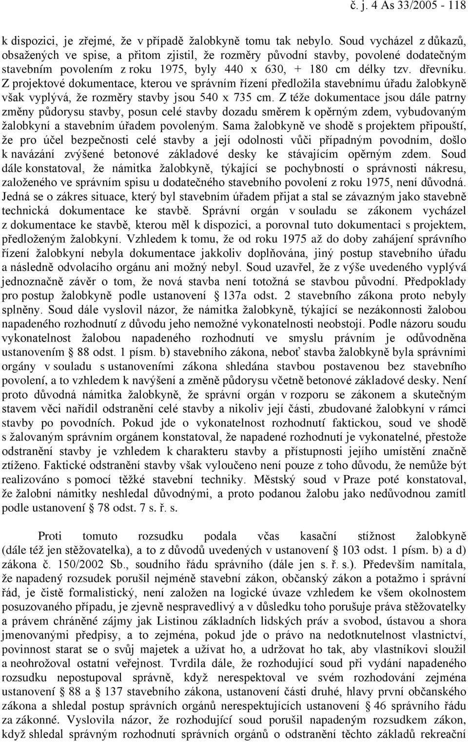 Z projektové dokumentace, kterou ve správním řízení předložila stavebnímu úřadu žalobkyně však vyplývá, že rozměry stavby jsou 540 x 735 cm.