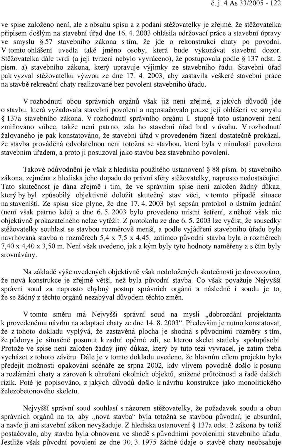 a) stavebního zákona, který upravuje výjimky ze stavebního řádu. Stavební úřad pak vyzval stěžovatelku výzvou ze dne 17. 4.