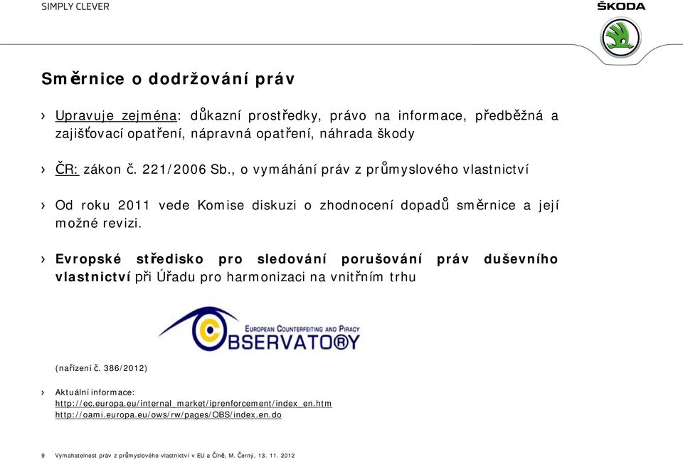 , o vymáhání práv z průmyslového vlastnictví Od roku 2011 vede Komise diskuzi o zhodnocení dopadů směrnice a její možné revizi.